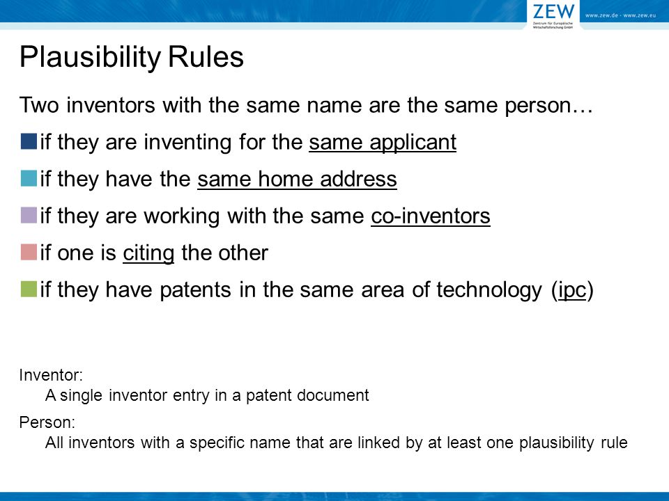 if they are inventing for the same applicant if they have the same home address if they are working with the same co-inventors if one is citing the other if they have patents in the same area of technology (ipc) Two inventors with the same name are the same person… Plausibility Rules Inventor: A single inventor entry in a patent document Person: All inventors with a specific name that are linked by at least one plausibility rule