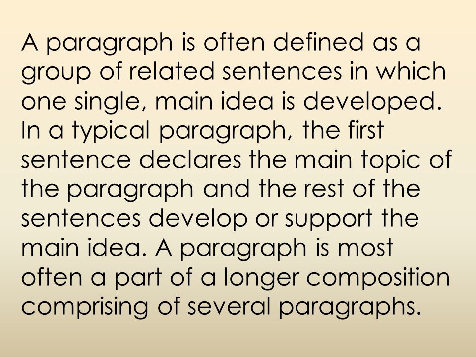 A paragraph is often defined as a group of related sentences in which one single, main idea is developed.