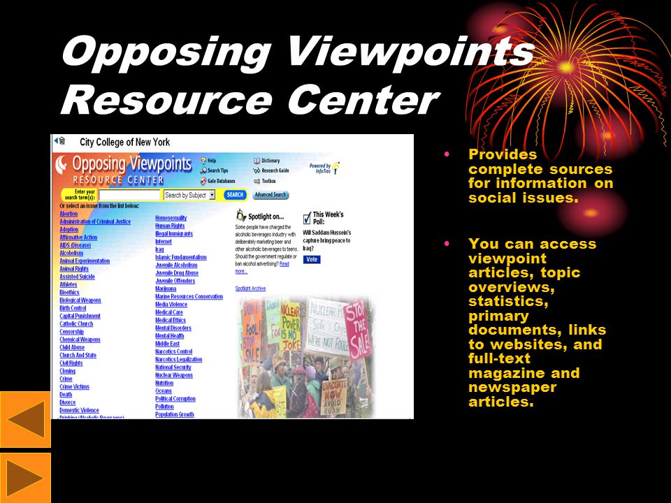 Opposing Viewpoints Resource Center Provides complete sources for information on social issues.