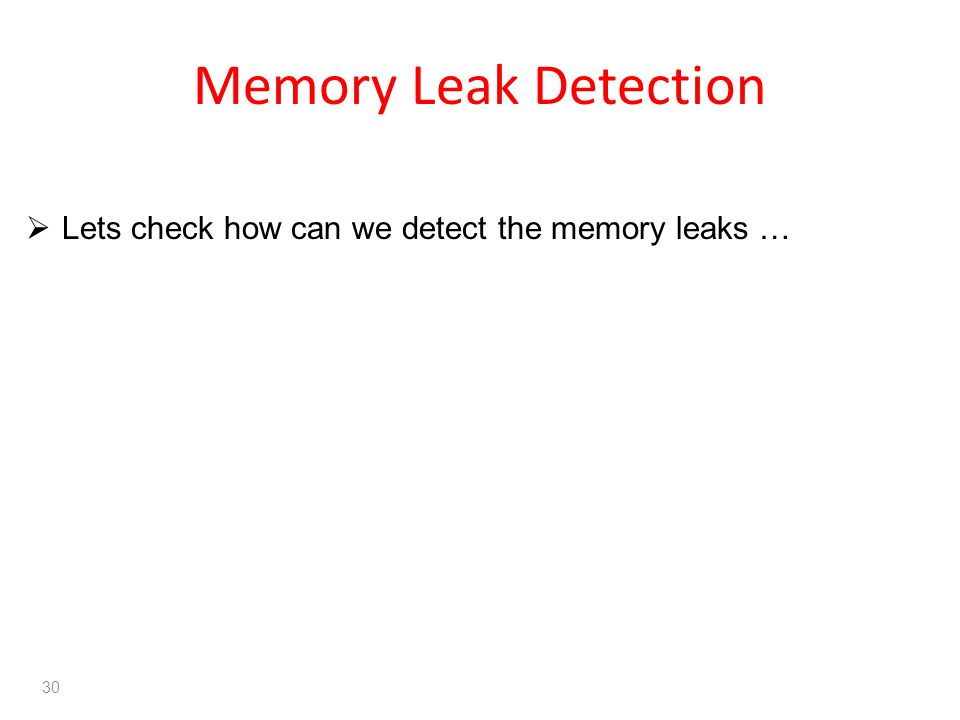 Memory Leak Detection  Lets check how can we detect the memory leaks … 30