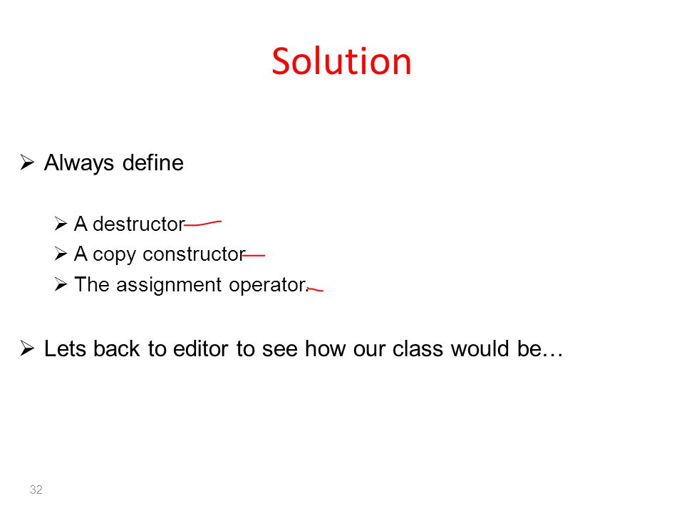 Solution  Always define  A destructor  A copy constructor  The assignment operator.