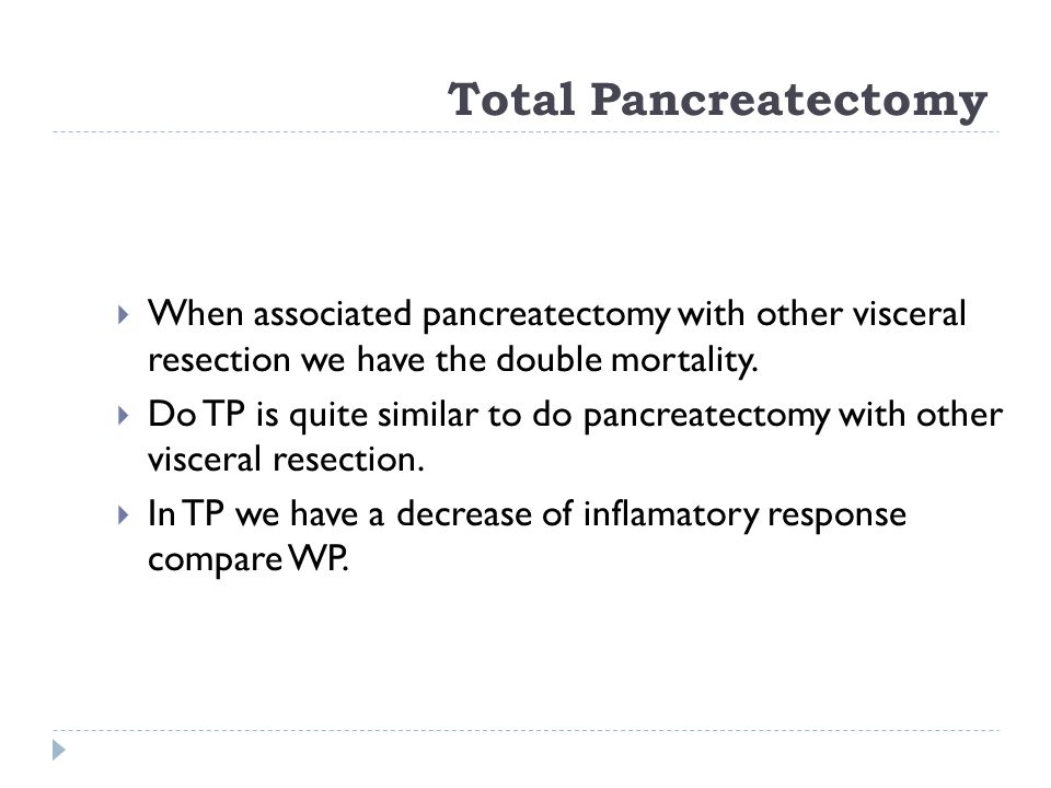 Total Pancreatectomy  When associated pancreatectomy with other visceral resection we have the double mortality.