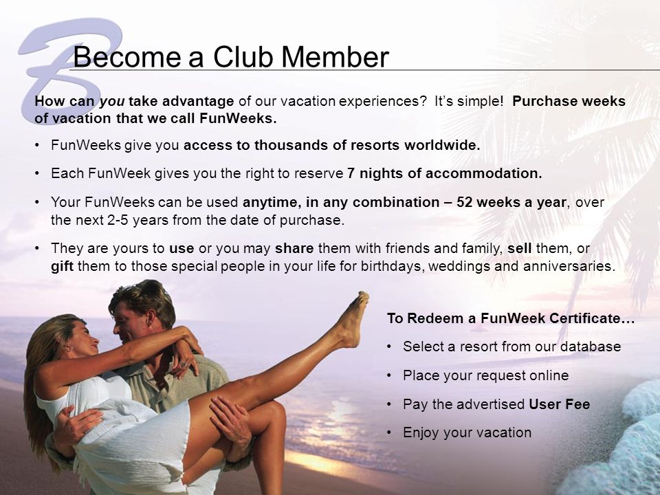 Become a Club Member FunWeeks give you access to thousands of resorts worldwide.