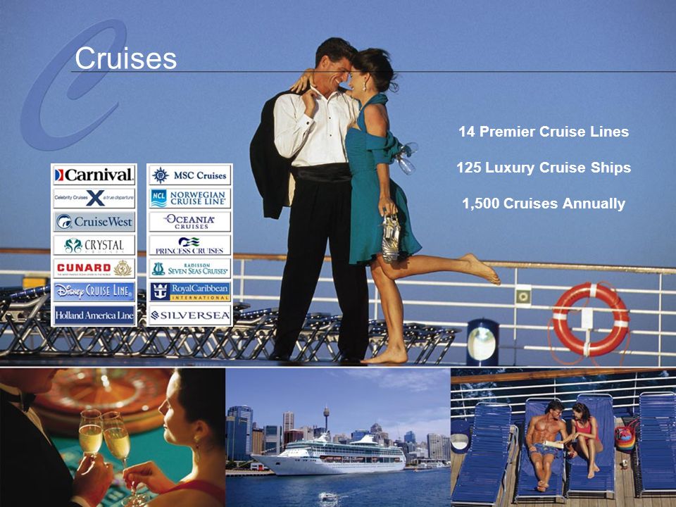 Cruises 14 Premier Cruise Lines 125 Luxury Cruise Ships 1,500 Cruises Annually