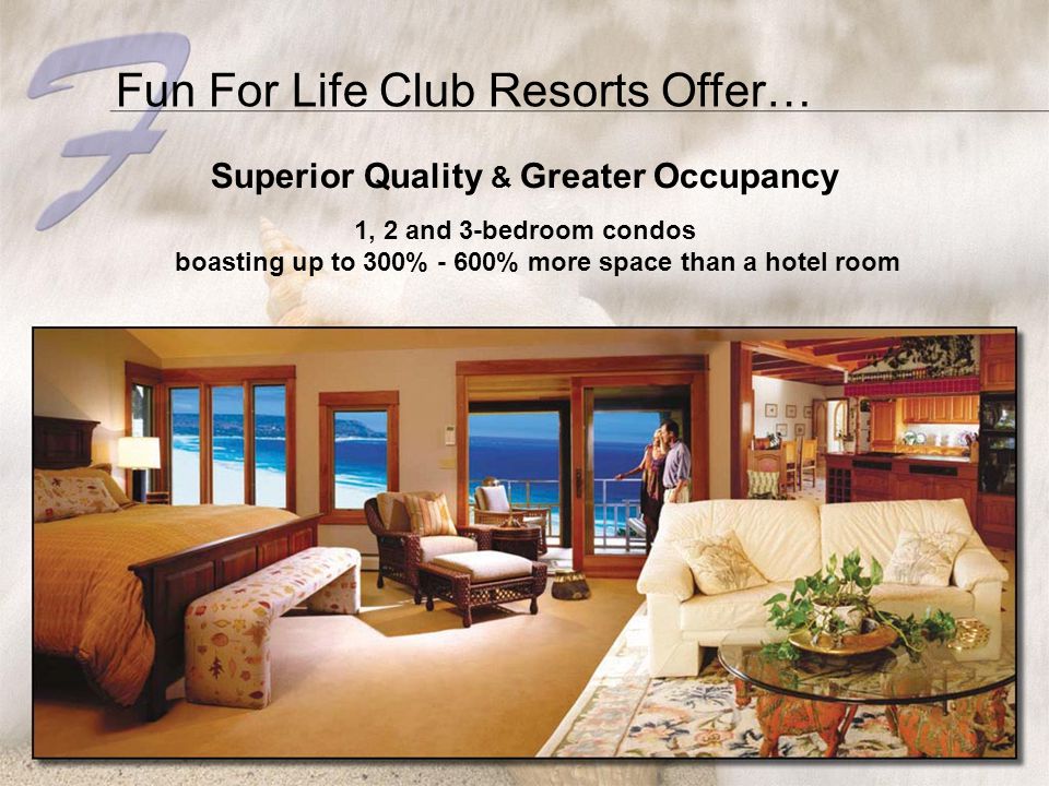 Superior Quality & Greater Occupancy 1, 2 and 3-bedroom condos boasting up to 300% - 600% more space than a hotel room Fun For Life Club Resorts Offer…