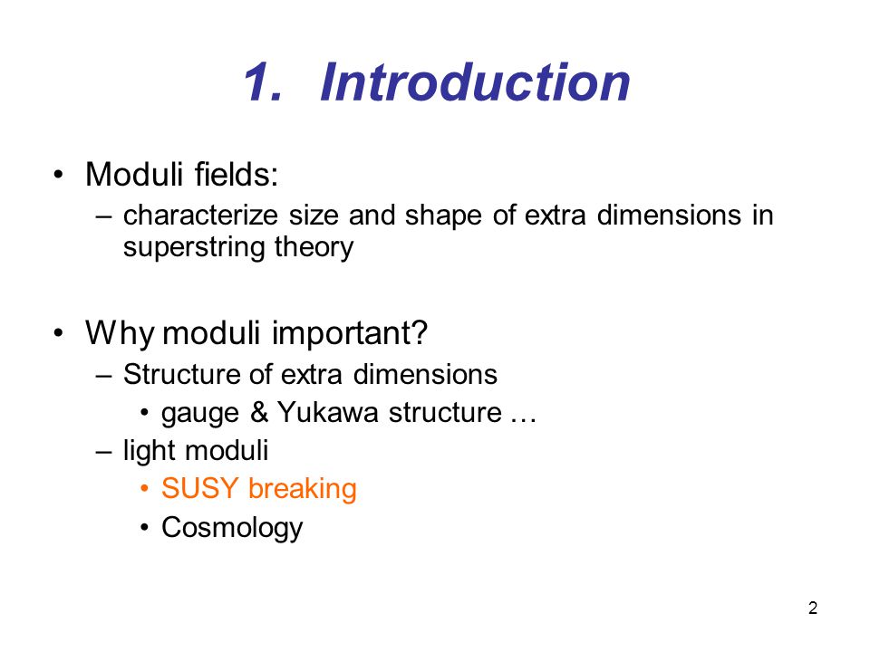 2 1.Introduction Moduli fields: –characterize size and shape of extra dimensions in superstring theory Why moduli important.