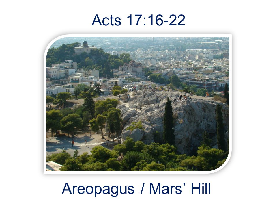 Acts 17:16-22 Areopagus / Mars’ Hill