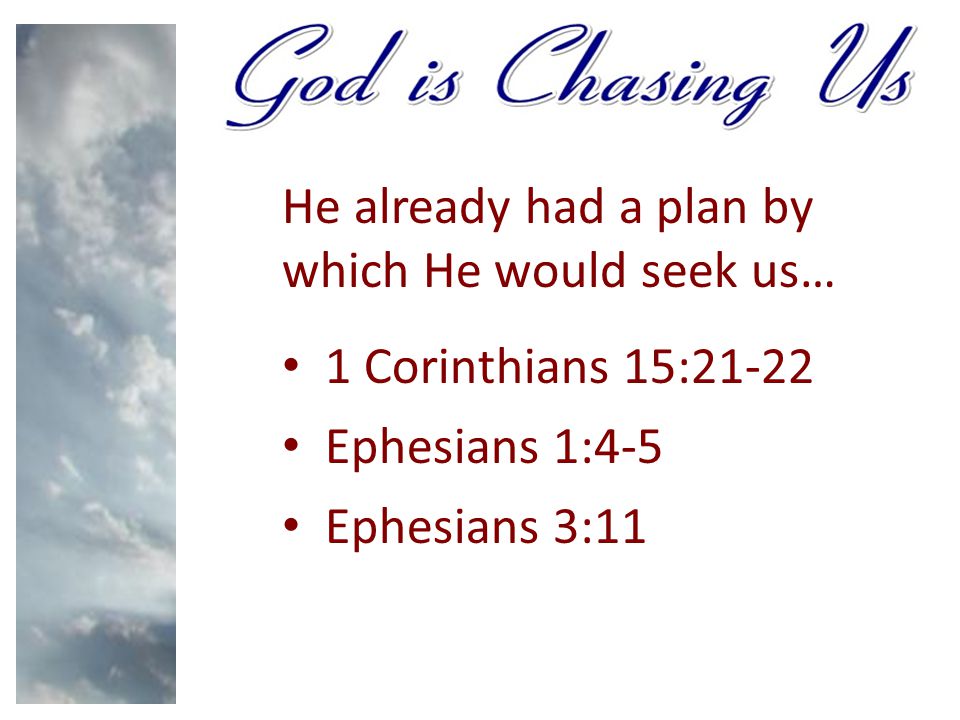 He already had a plan by which He would seek us… 1 Corinthians 15:21-22 Ephesians 1:4-5 Ephesians 3:11