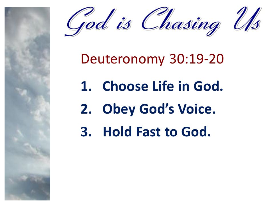 Deuteronomy 30: Choose Life in God. 2. Obey God’s Voice. 3.Hold Fast to God.