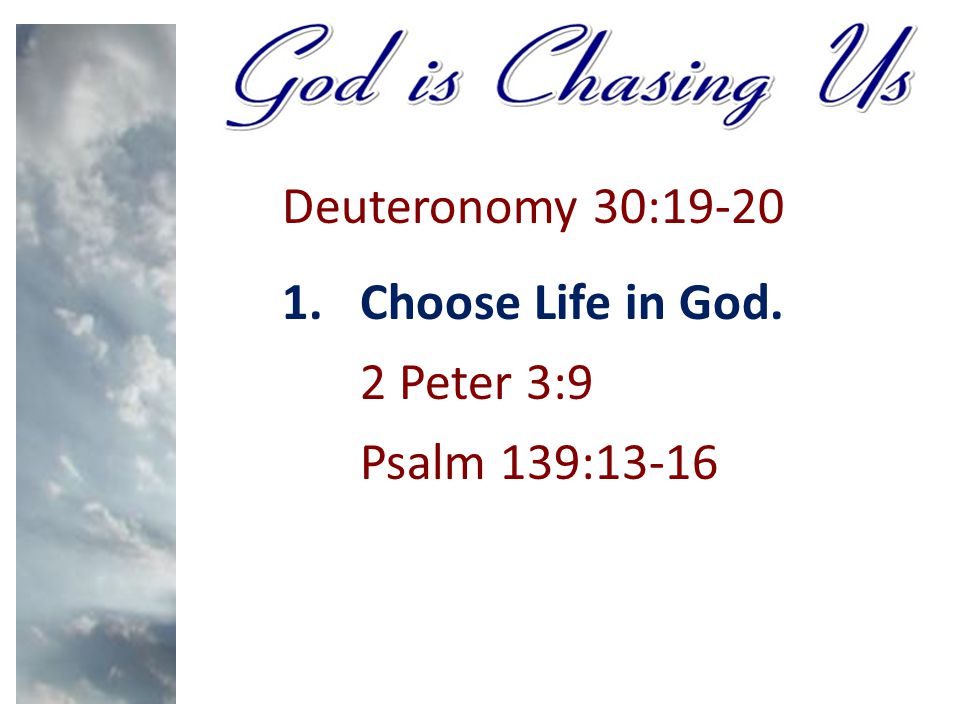 Deuteronomy 30: Choose Life in God. 2 Peter 3:9 Psalm 139:13-16