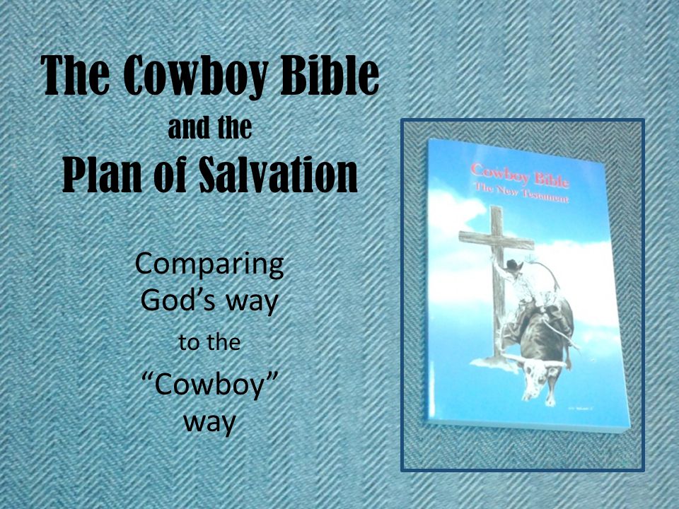 The Cowboy Bible and the Plan of Salvation Comparing God’s way to the Cowboy way