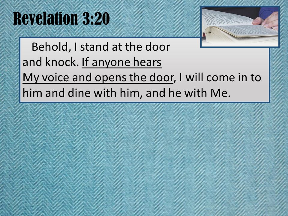 Revelation 3:20 Behold, I stand at the door and knock.