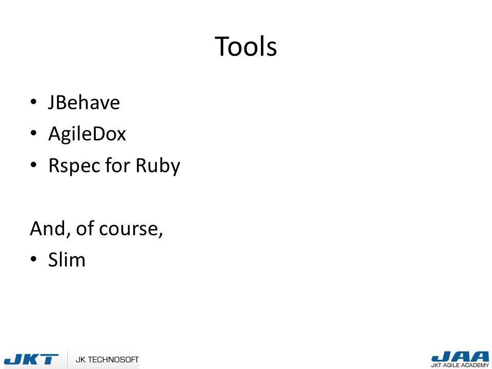 Tools JBehave AgileDox Rspec for Ruby And, of course, Slim