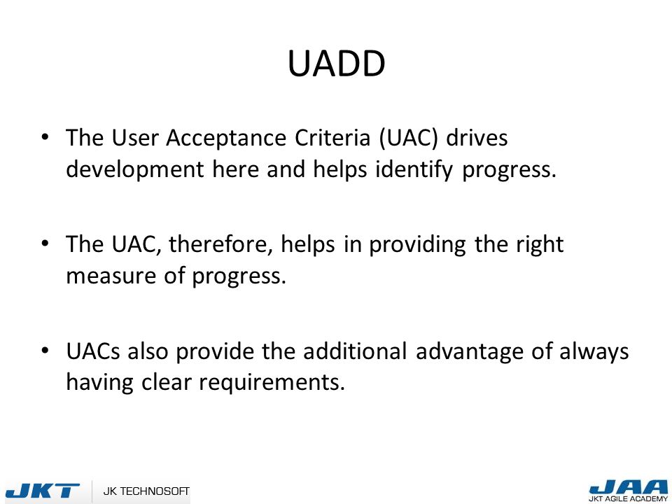 UADD The User Acceptance Criteria (UAC) drives development here and helps identify progress.