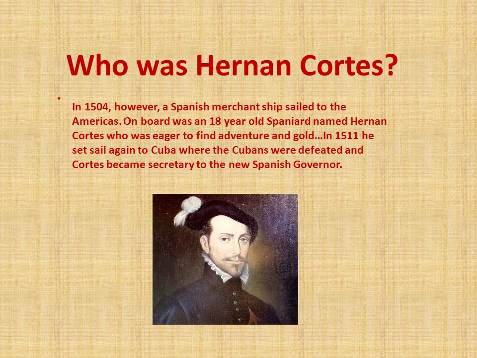 Who was Hernan Cortes . In 1504, however, a Spanish merchant ship sailed to the Americas.