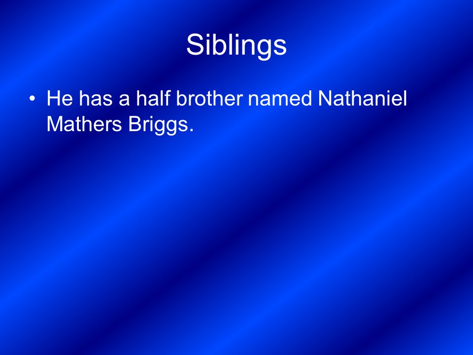 Siblings He has a half brother named Nathaniel Mathers Briggs.