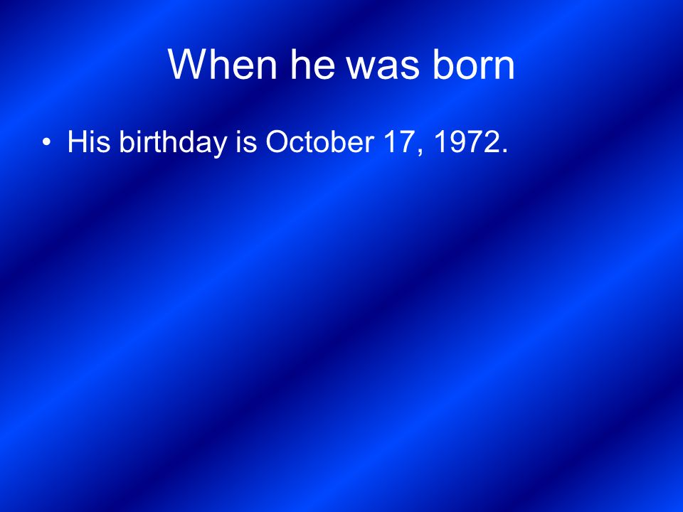 When he was born His birthday is October 17, 1972.