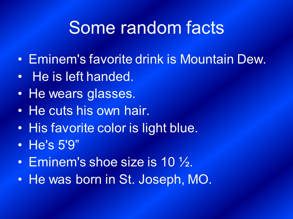 Some random facts Eminem s favorite drink is Mountain Dew.
