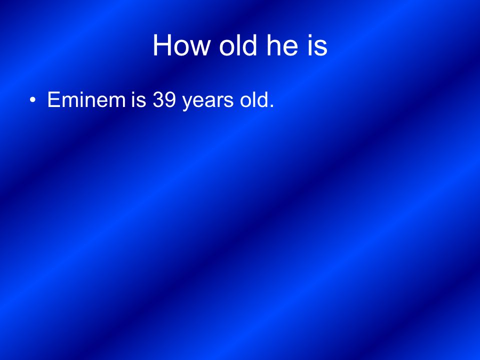 How old he is Eminem is 39 years old.