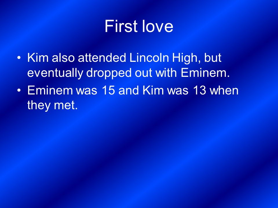 First love Kim also attended Lincoln High, but eventually dropped out with Eminem.