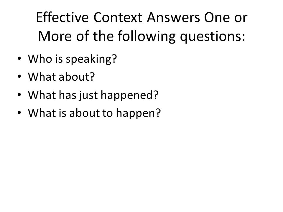 Effective Context Answers One or More of the following questions: Who is speaking.