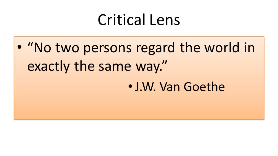 Critical Lens No two persons regard the world in exactly the same way. J.W.