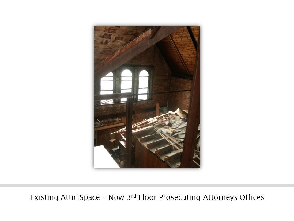 Existing Attic Space – Now 3 rd Floor Prosecuting Attorneys Offices