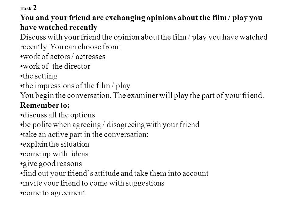 Task 2 You and your friend are exchanging opinions about the film / play you have watched recently Discuss with your friend the opinion about the film / play you have watched recently.