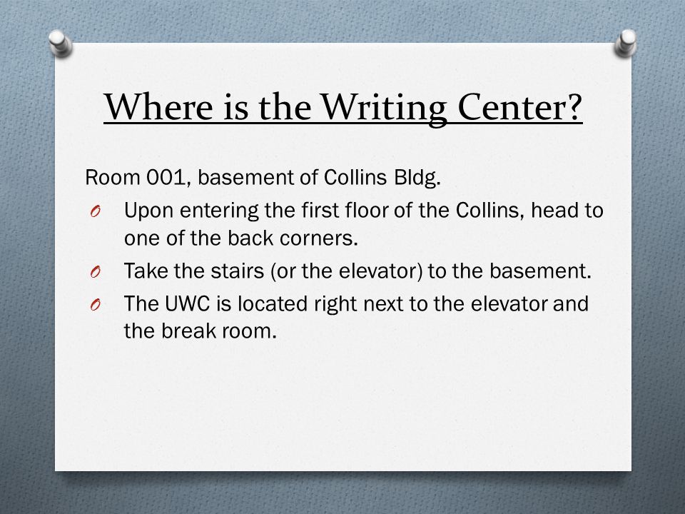 Where is the Writing Center. Room 001, basement of Collins Bldg.