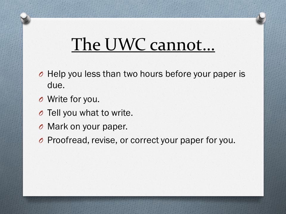 The UWC cannot… O Help you less than two hours before your paper is due.