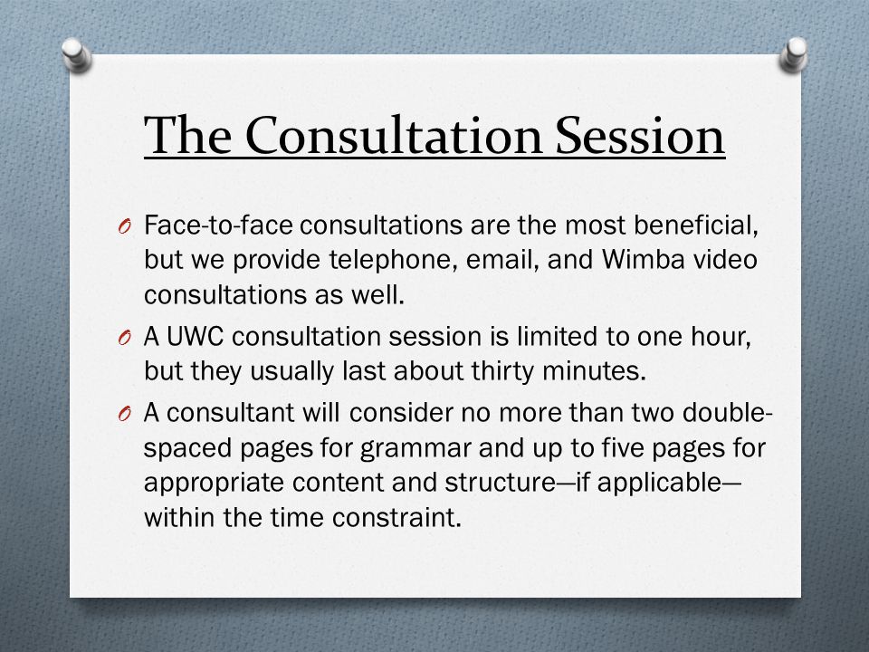The Consultation Session O Face-to-face consultations are the most beneficial, but we provide telephone,  , and Wimba video consultations as well.