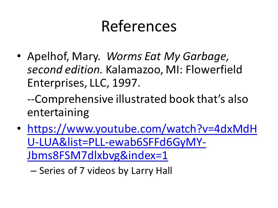 References Apelhof, Mary. Worms Eat My Garbage, second edition.