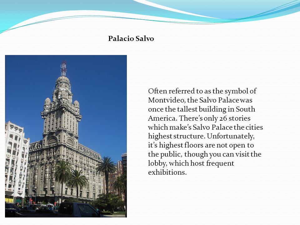 Palacio Salvo Often referred to as the symbol of Montvideo, the Salvo Palace was once the tallest building in South America.