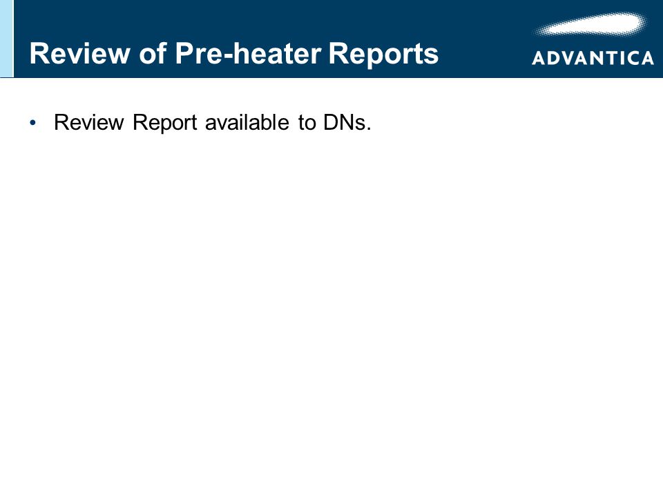 Review of Pre-heater Reports Review Report available to DNs.