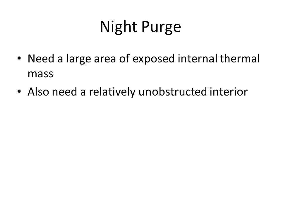 Night Purge Need a large area of exposed internal thermal mass Also need a relatively unobstructed interior