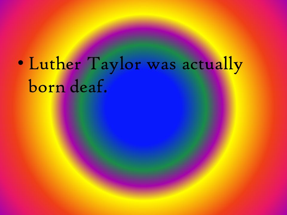 Luther Taylor was actually born deaf.