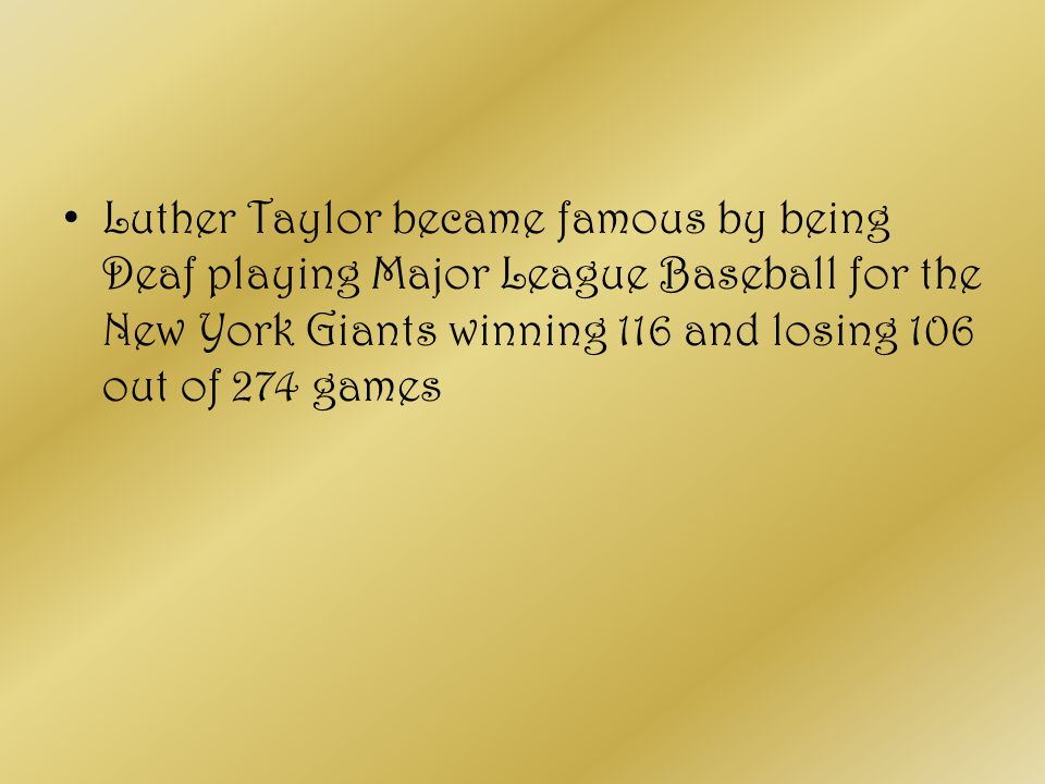 Luther Taylor became famous by being Deaf playing Major League Baseball for the New York Giants winning 116 and losing 106 out of 274 games