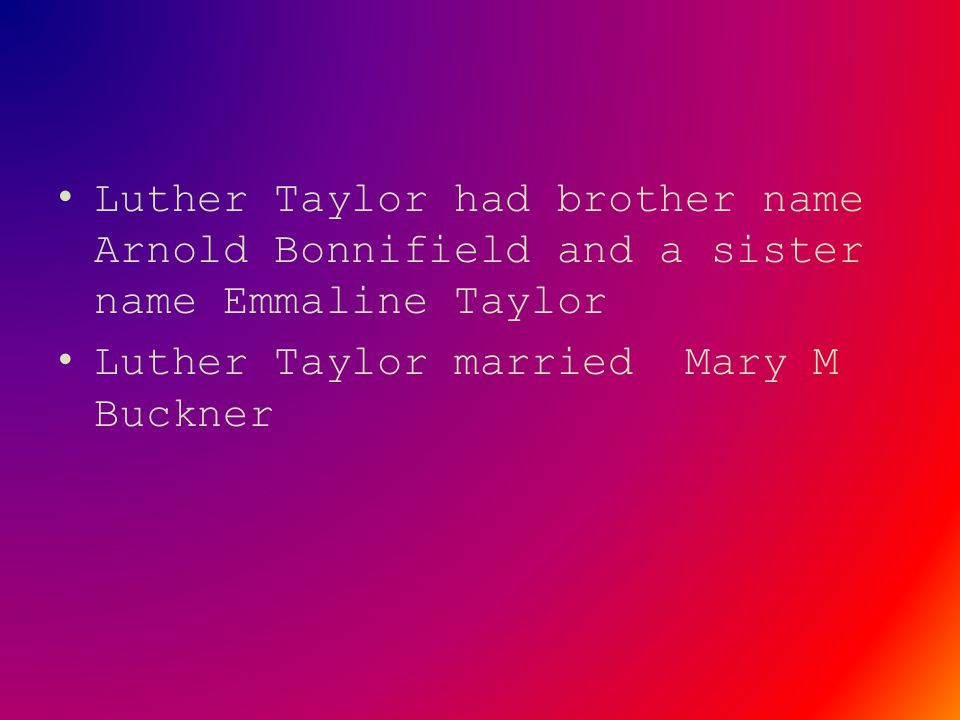 Luther Taylor had brother name Arnold Bonnifield and a sister name Emmaline Taylor Luther Taylor married Mary M Buckner