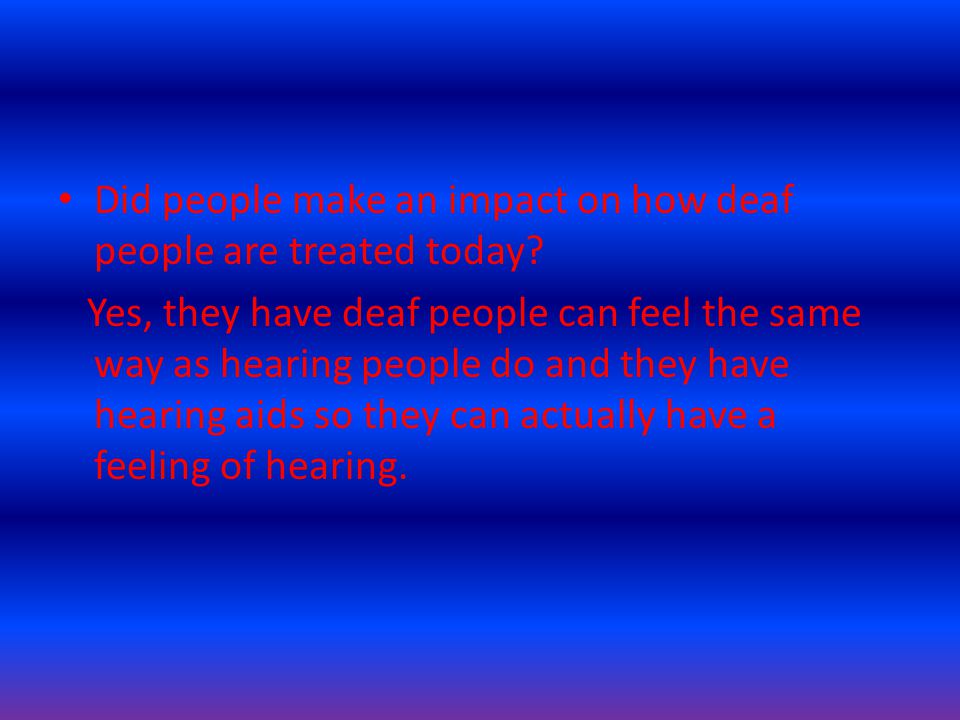Did people make an impact on how deaf people are treated today.