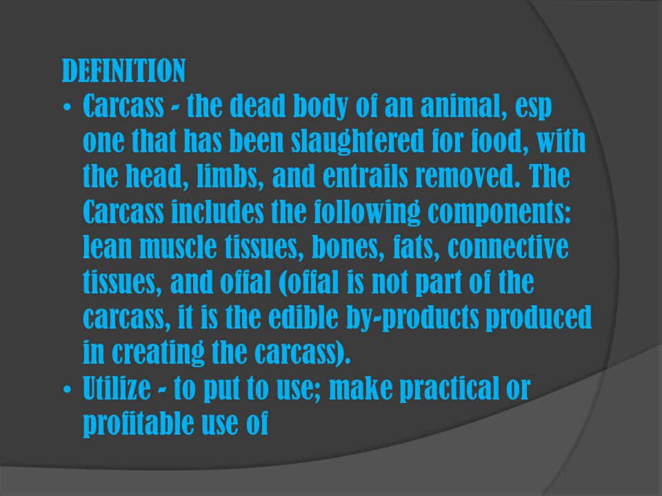 CARCASS UTILIZATION. DEFINITION Carcass - the dead body of an animal, esp  one that has been slaughtered for food, with the head, limbs, - ppt download