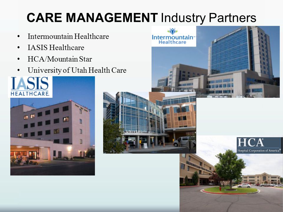 CARE MANAGEMENT Industry Partners Intermountain Healthcare IASIS Healthcare HCA/Mountain Star University of Utah Health Care