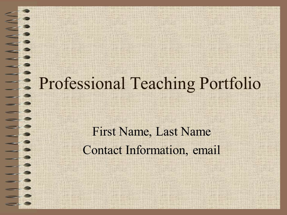 Professional Teaching Portfolio First Name, Last Name Contact Information,