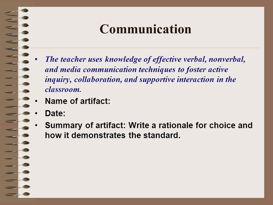 Communication The teacher uses knowledge of effective verbal, nonverbal, and media communication techniques to foster active inquiry, collaboration, and supportive interaction in the classroom.