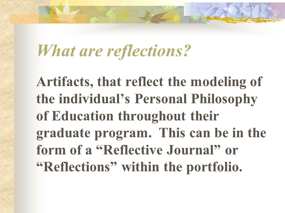 Artifacts, that reflect the modeling of the individual’s Personal Philosophy of Education throughout their graduate program.
