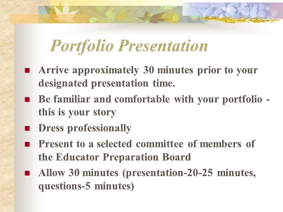 Portfolio Presentation Arrive approximately 30 minutes prior to your designated presentation time.