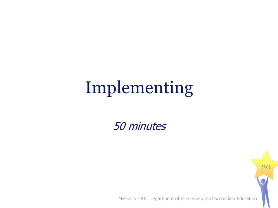 Implementing 50 minutes 20 Massachusetts Department of Elementary and Secondary Education