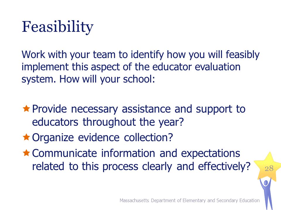 Feasibility Work with your team to identify how you will feasibly implement this aspect of the educator evaluation system.
