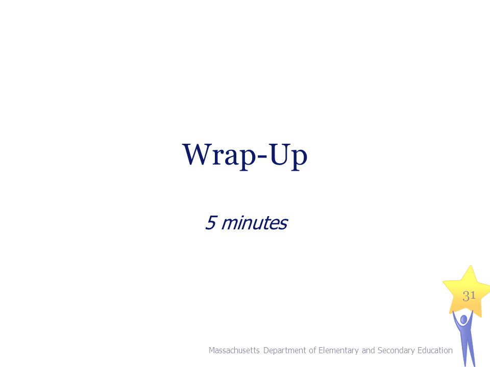 Wrap-Up 5 minutes 31 Massachusetts Department of Elementary and Secondary Education