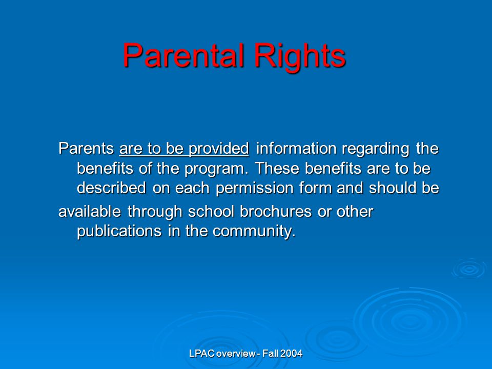 LPAC overview - Fall 2004 Parental Rights Parents are to be provided information regarding the benefits of the program.