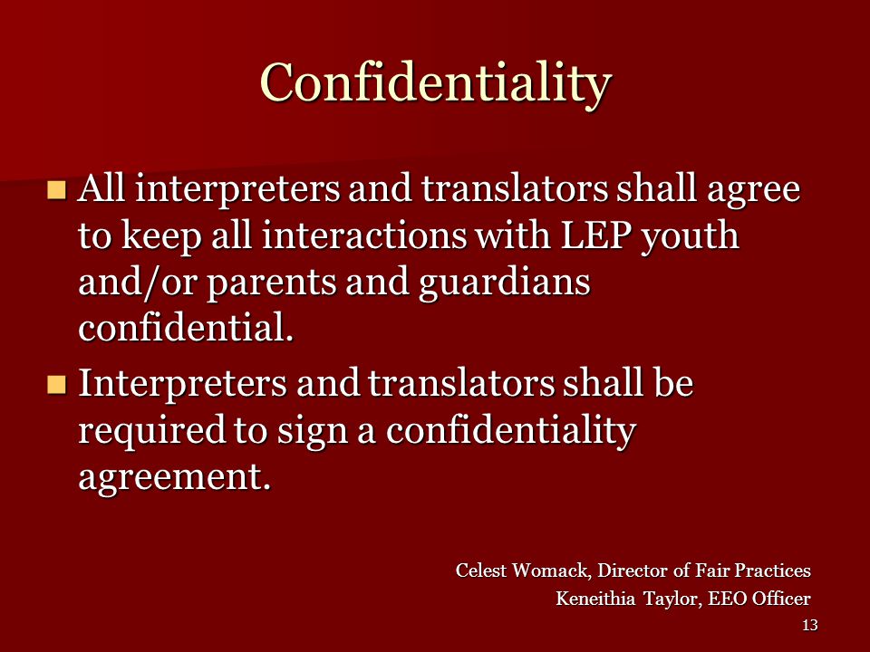 13 Confidentiality All interpreters and translators shall agree to keep all interactions with LEP youth and/or parents and guardians confidential.
